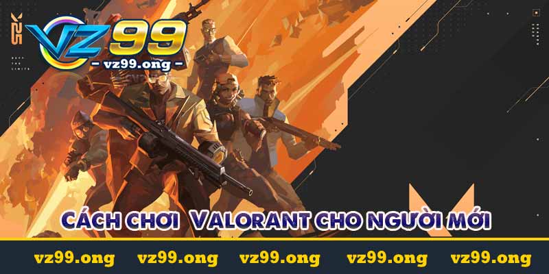 Valorant - Hướng dẫn cá cược Valorant tại vz99.ac 4 cách chơi valorent cho người mới